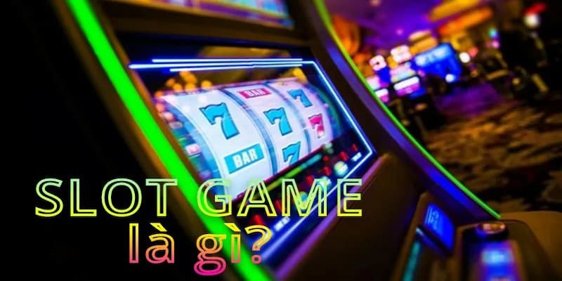 Game slot là gì? về tổng quan